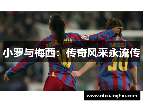 小罗与梅西：传奇风采永流传